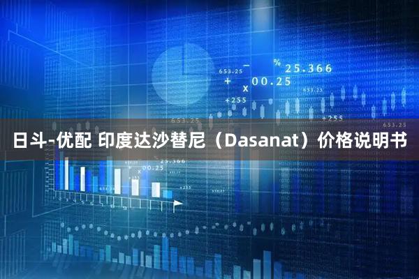 日斗-优配 印度达沙替尼(Dasanat)价格说明书